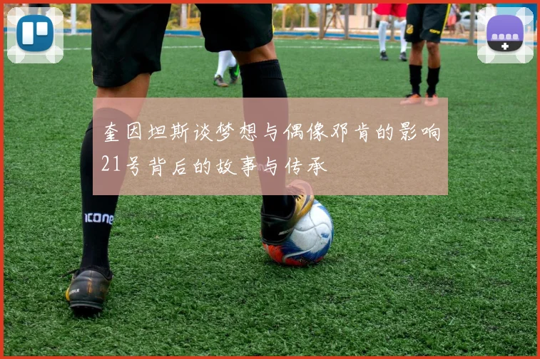 奎因坦斯谈梦想与偶像邓肯的影响21号背后的故事与传承