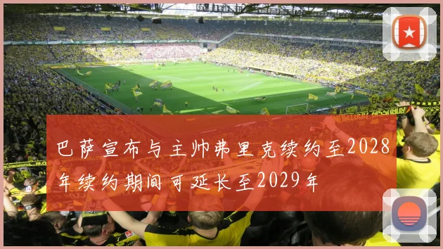 巴萨宣布与主帅弗里克续约至2028年续约期间可延长至2029年