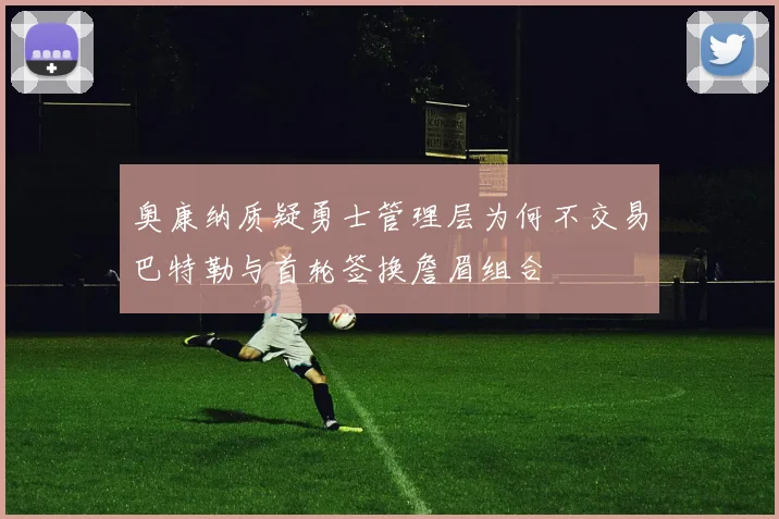 奥康纳质疑勇士管理层为何不交易巴特勒与首轮签换詹眉组合
