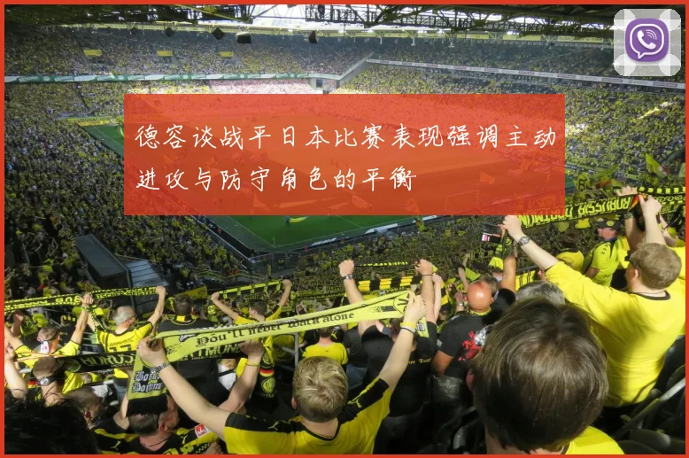 德容谈战平日本比赛表现强调主动进攻与防守角色的平衡