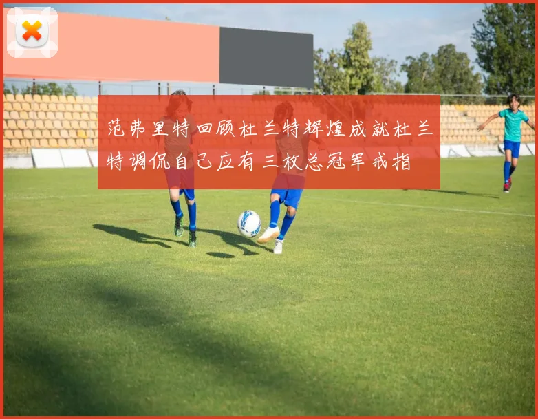 范弗里特回顾杜兰特辉煌成就杜兰特调侃自己应有三枚总冠军戒指